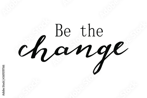 Be the change quote hand lettering vector good for planners, cups, t-shirt design and other
