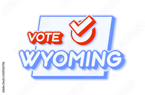 Presidential vote in Wyoming USA 2020 vector illustration. State map with text to vote and red tick or check mark of choice. Sticker Isolated on a white background