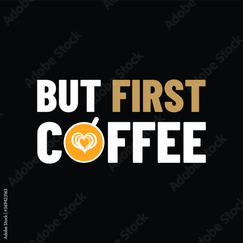 But First Coffee Hot Drink Beverage - Typography Illustration Creative Stylish T-Shirt Mug Hoodie Design Vector