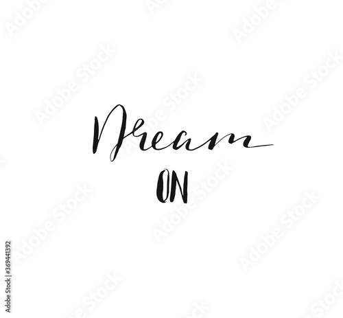 Hand drawn vector abstract handwritten calligraphy inspirational quote Dream ON. Lettering inspirational quote design or posters isolated on white background