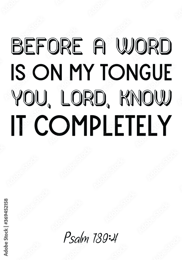 Before a word is on my tongue you, Lord, know it completely. Bible verse, quote