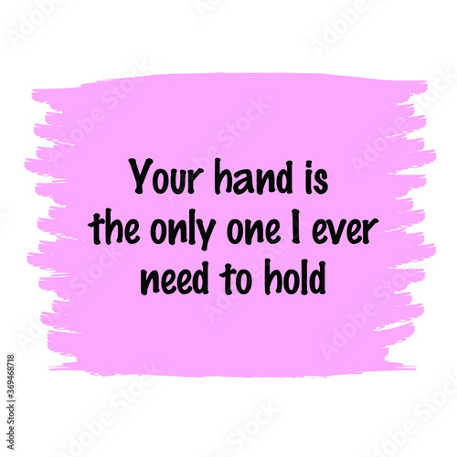  Your hand is the only one I ever need to hold. Vector Quote