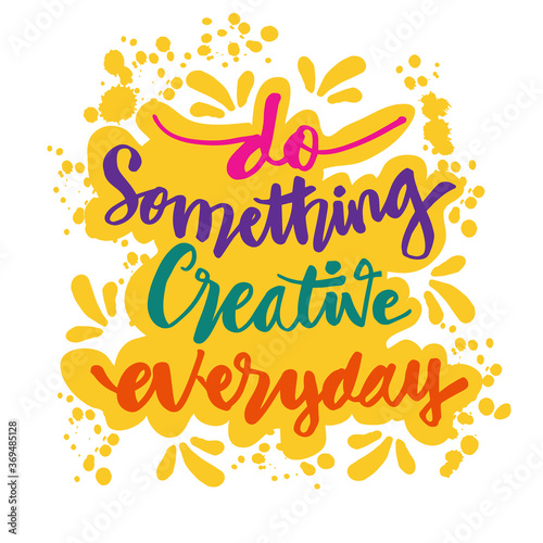 Do something creative everyday . Hand lettering. Motivational quote.
