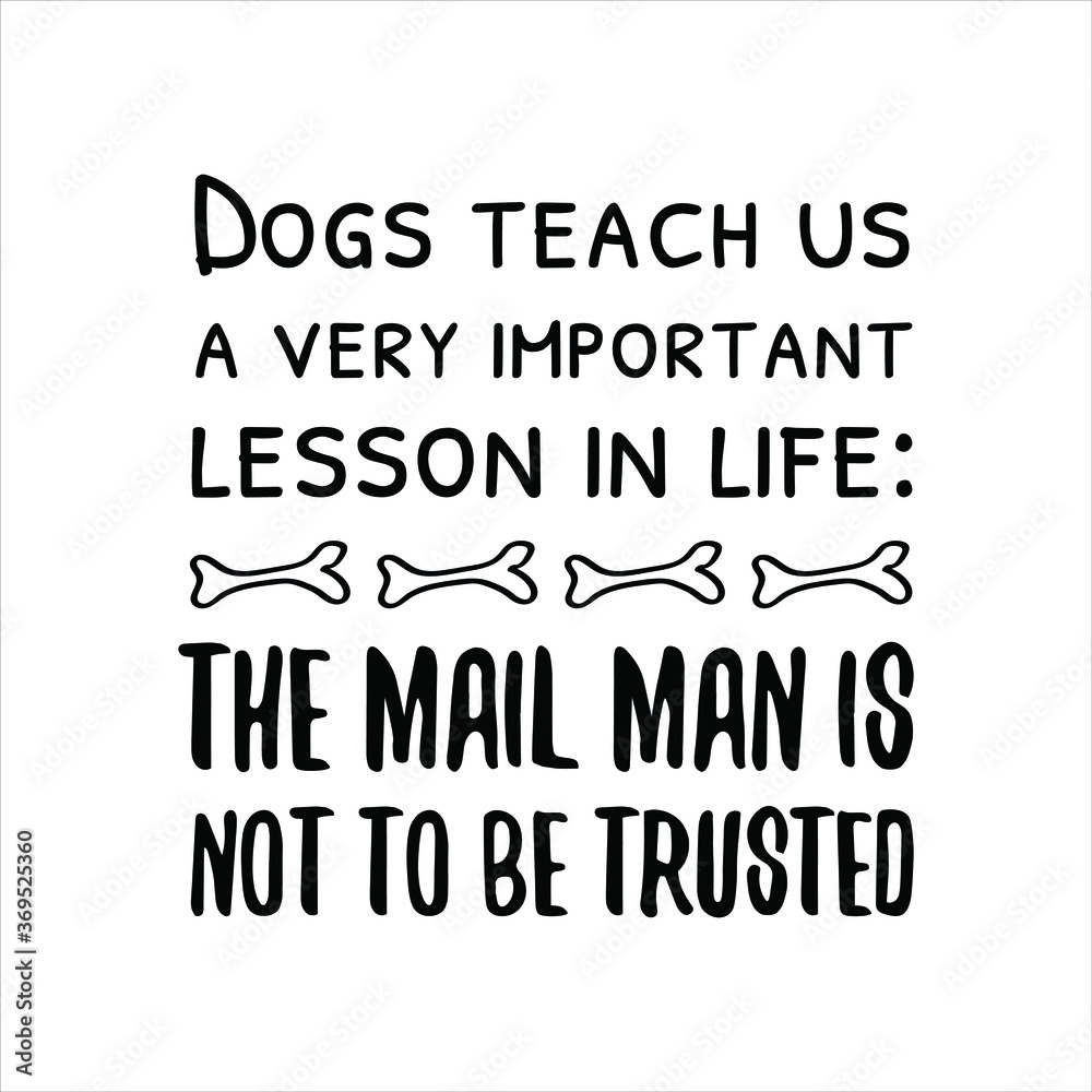 Dogs teach us a very important lesson in life The mail man is not to be trusted. Vector Quote Dogs teach us a very important lesson in life The mail man is not to be trusted. Vector Quote