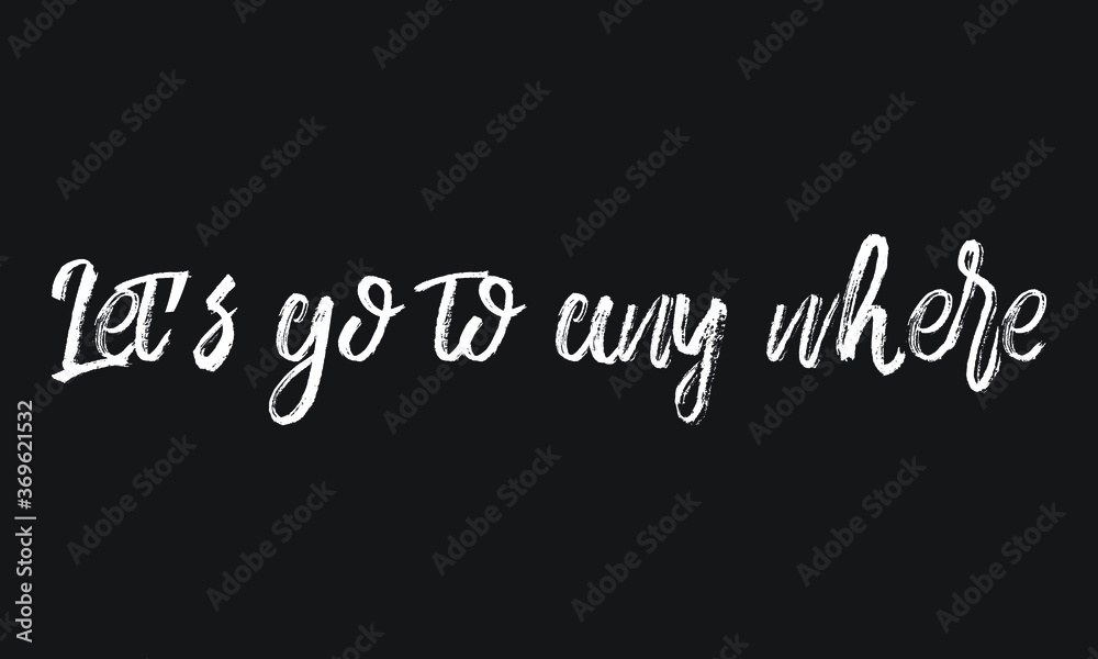 Let’s go to any where Chalk white text lettering retro typography and Calligraphy phrase isolated on the Black background  