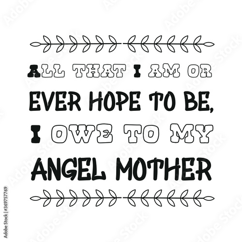 All that I am or ever hope to be, I owe to my angel mother. Vector Quote