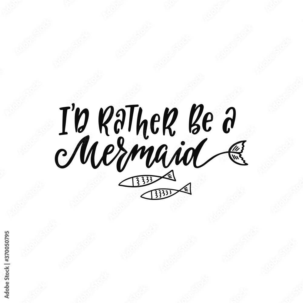 Hand drawing inspirational quote about summer - I'd rather be a mermaid.