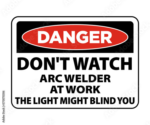 welding sign and symbol. Welding arc sign. Danger Don't Watch Arc Welder At Work The Light Might Blind You