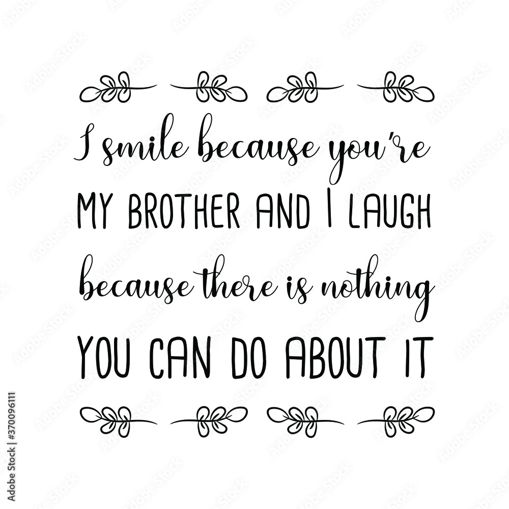 I smile because you’re my brother and I laugh because there is nothing you can do about it. Vector Quote