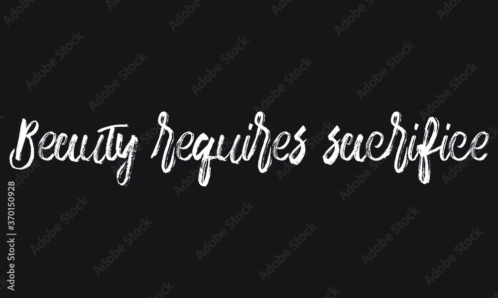 Beauty requires sacrifice Chalk white text lettering retro typography and Calligraphy phrase isolated on the Black background  