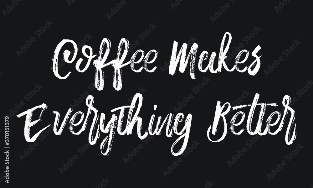 Coffee makes everything Better Chalk white text lettering retro typography and Calligraphy phrase isolated on the Black background  