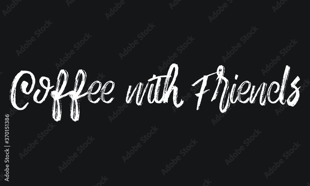 Coffee with Friends Chalk white text lettering retro typography and Calligraphy phrase isolated on the Black background  