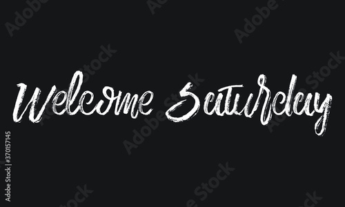 Welcome Saturday Chalk white text lettering retro typography and Calligraphy phrase isolated on the Black background 