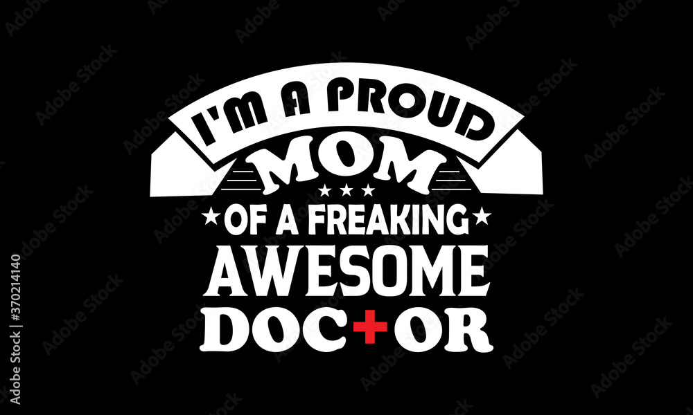 I am a proud mom of a freaking awesome doctor. Nurse T shirt Design. 