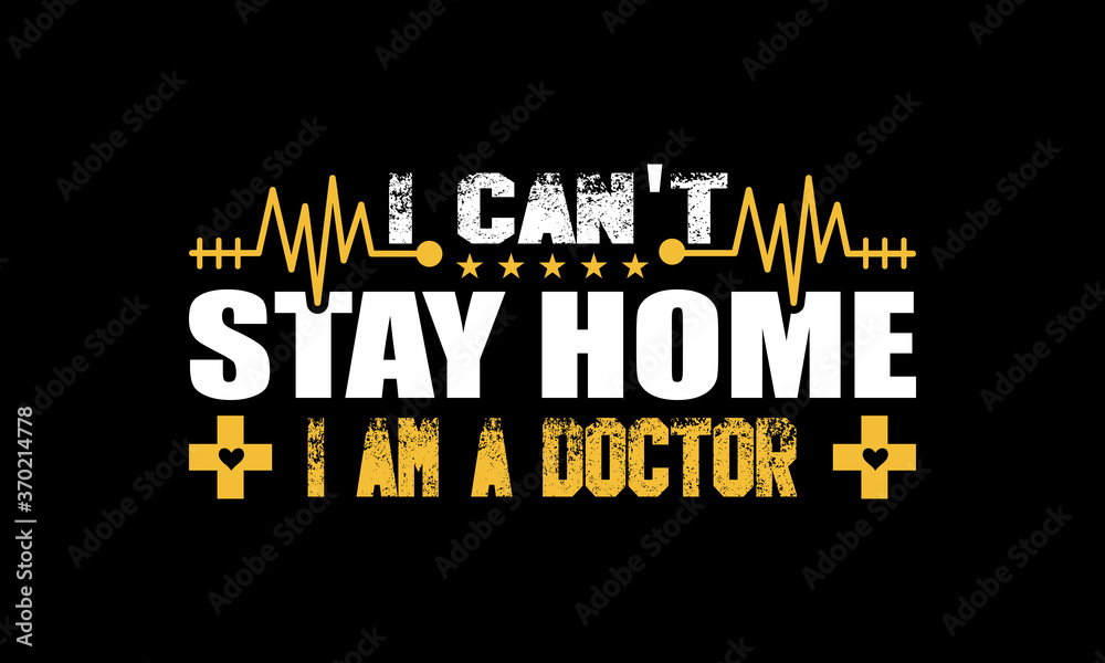 I can't stay home, i am a doctor. Doctor T shirt Design
