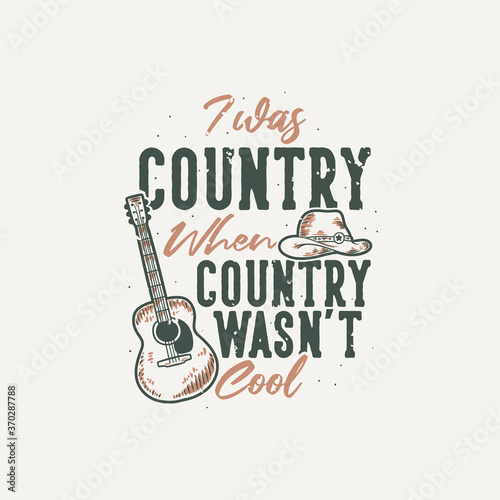 vintage slogan typography i was country when country wasn't cool for t shirt design
