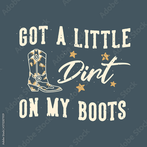 vintage slogan typography got a little dirt on my boots for t shirt design
