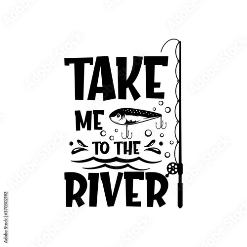 Take me to the river motivational slogan inscription. Vector quotes. Illustration for prints on t-shirts and bags, posters, cards. Isolated on white background. Motivational and inspirational phrase.