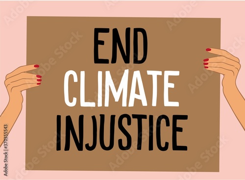 Female hands holding protest poster: End climate injustice. Vector illustration about the global warming as an ethical and political issue.