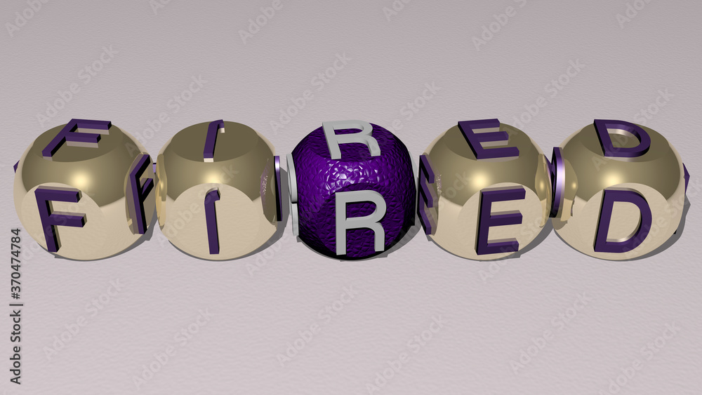 FIRED text by cubic dice letters. 3D illustration. business and employee FIRED text by cubic dice letters. 3D illustration. business and employee