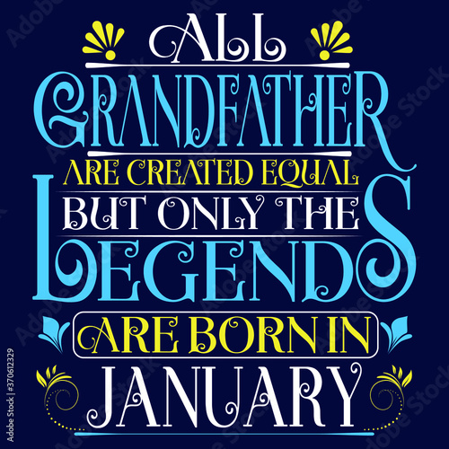 All Grandfather are created equal but legends are born in January : Birthday Vector. photo