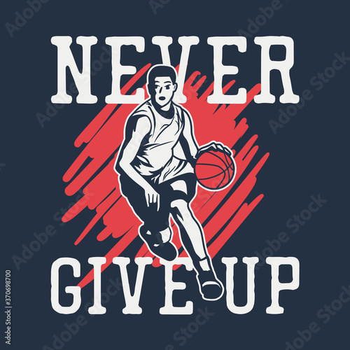t shirt design never give up with man playing basketball vintage illustration