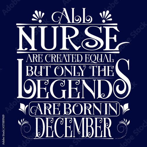 All Nurse are equal but legends are born in December : Birthday Vector