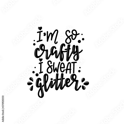I'm so crafty i sweat glitter lettering, motivational quote for handicraft market. Humorous quote for a person whose hobby is hand made. Vector 