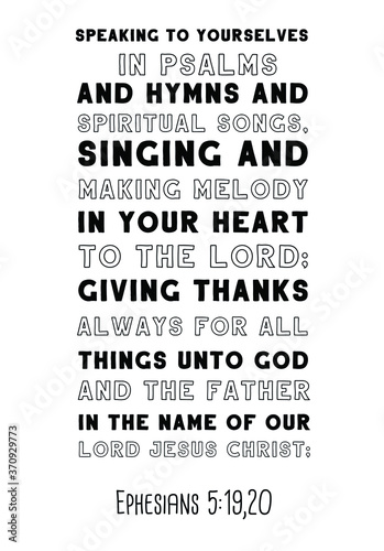  Speaking to yourselves in psalms and hymns and spiritual songs, singing and making melody in your heart to the Lord. Bible verse, quote