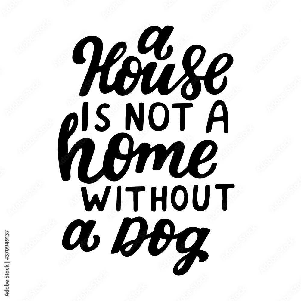 A house is not a home without a dog. Positive quote. Dog friendly poster. Vector Hand lettering. Black ink phrase on white isolated background for posters, stickers, greeting card or t-shirt print A house is not a home without a dog. Positive quote. Dog friendly poster. Vector Hand lettering. Black ink phrase on white isolated background for posters, stickers, greeting card or t-shirt print