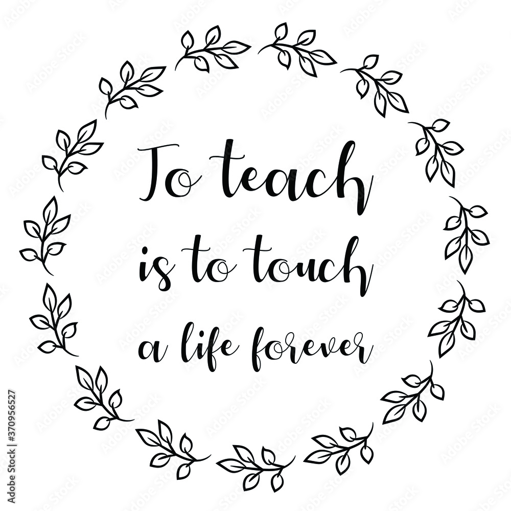 To teach is to touch a life forever. Vector Quote