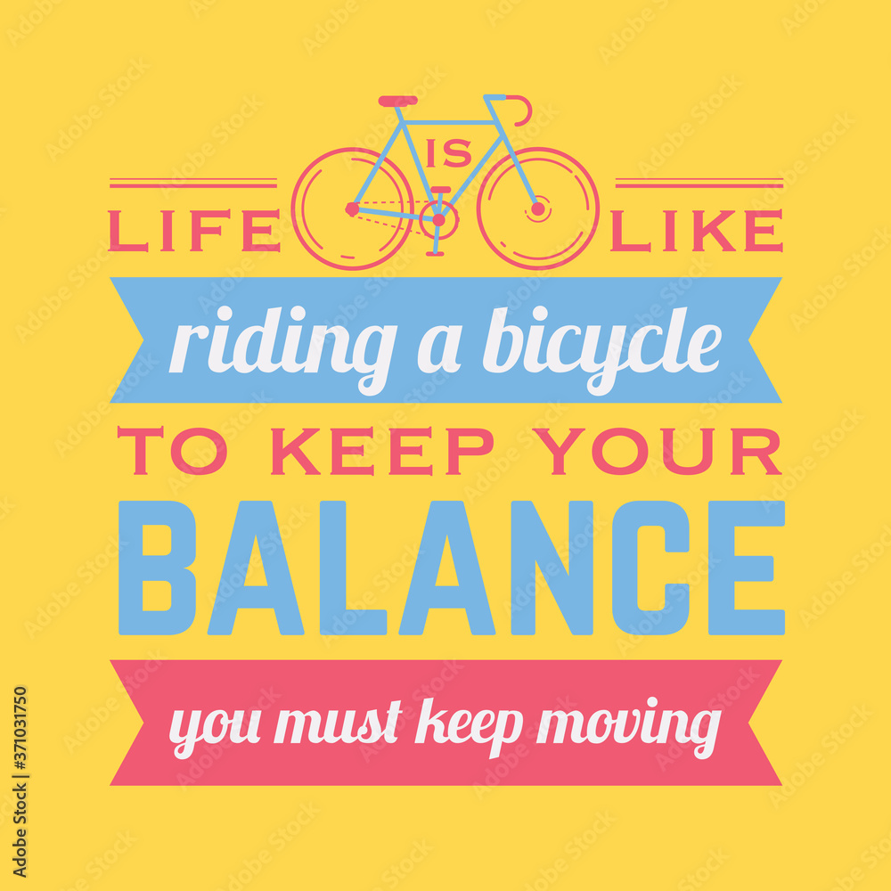 Fototapeta premium life is like riding a bicycle, to keep your balance, you must keep moving.