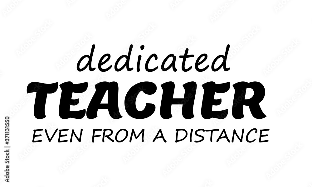 Dedicated teacher even from a distance, Social Distancing. Motivation Quote. Stay Safe. Text on white background