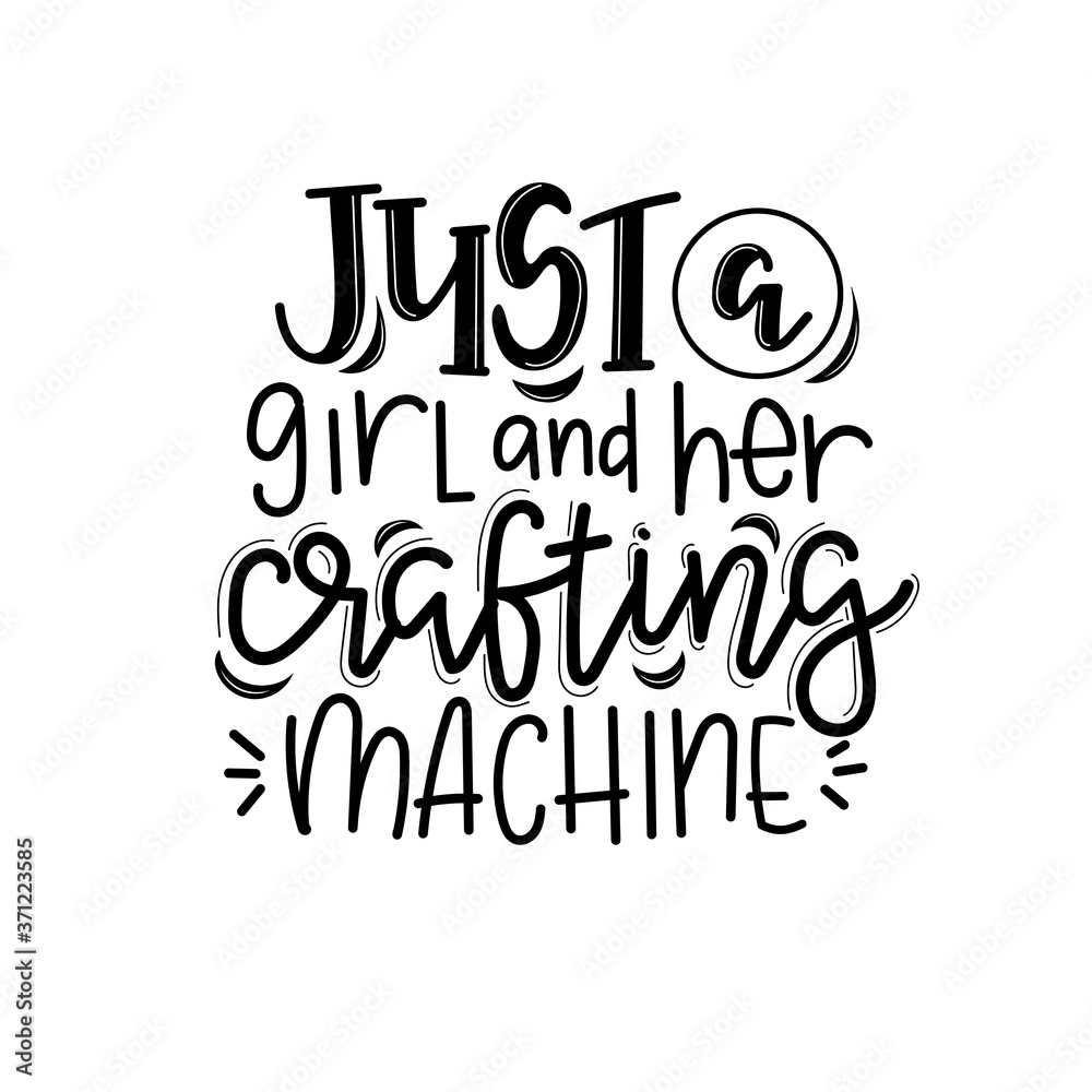 Just a girl and her crafting machine lettering, motivational quote for handicraft market. Humorous quote for a person whose hobby is hand made. Vector 
