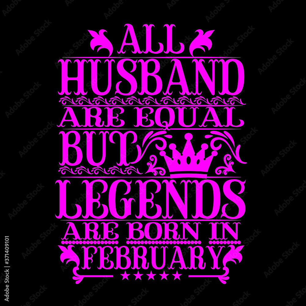 All husband are equal but legends are born in February