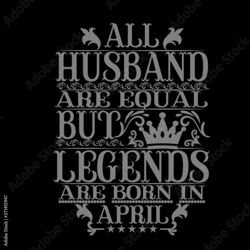 All Husband are equal but legends are born in april