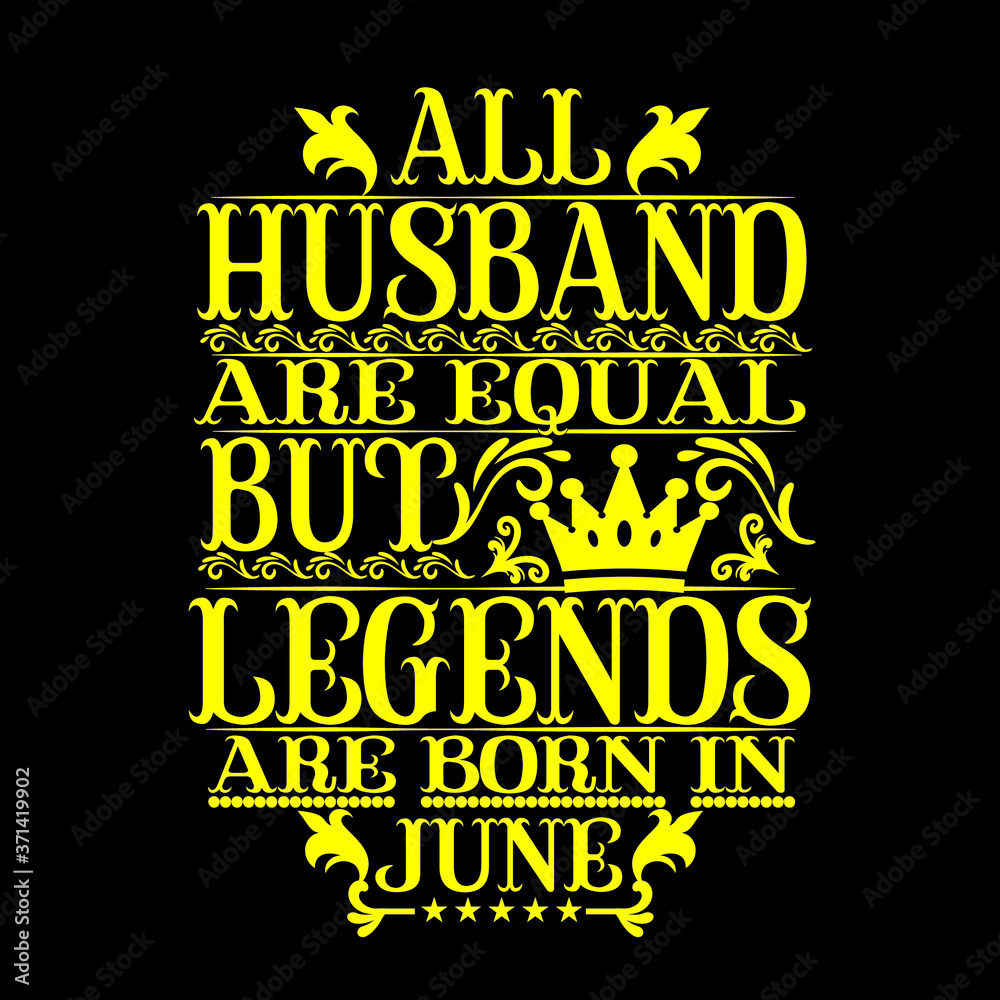 All Husband are equal but legends are born in June