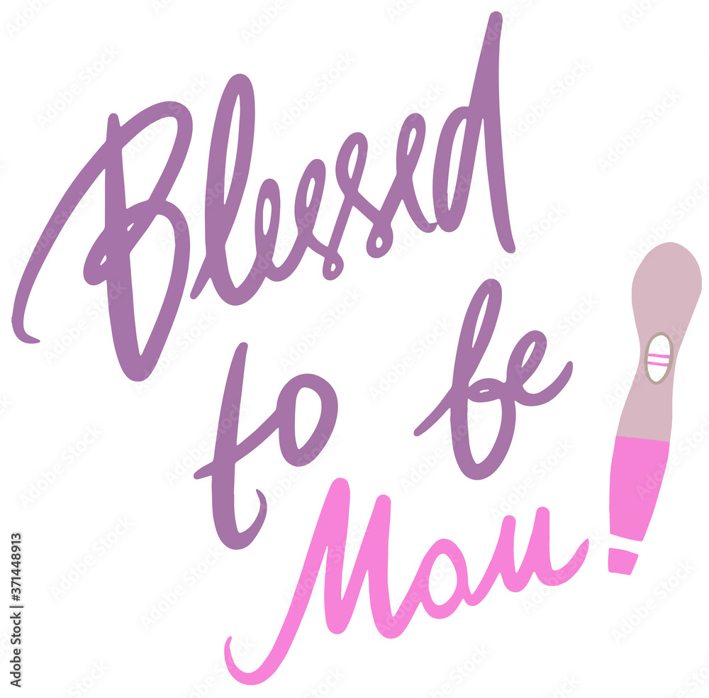 Blessed to be mom. Hand drawn vector lettering. Motivation phrase. Isolated on white background. Vector stock illustration. Positive pregnancy test.