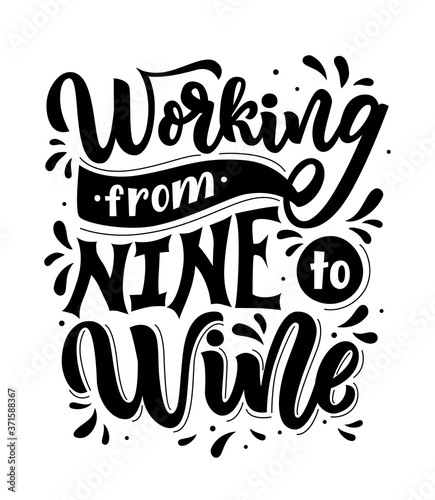 Motivational funny quote Working from nine to wine. Positive phrase. Handwritten text. Vector illustration.