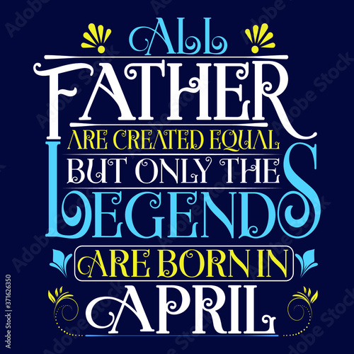 All Father are equal but legends are born in April   Birthday Vector.