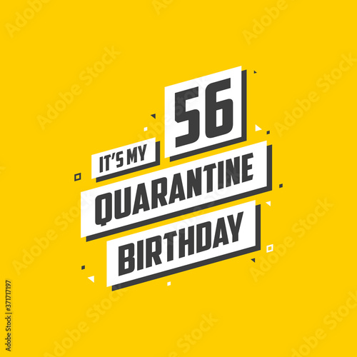 It's my 56 Quarantine birthday, 56 years birthday design. 56th birthday celebration on quarantine.
