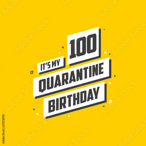 It's my 100 Quarantine birthday, 100 years birthday design. 100th birthday celebration on quarantine.