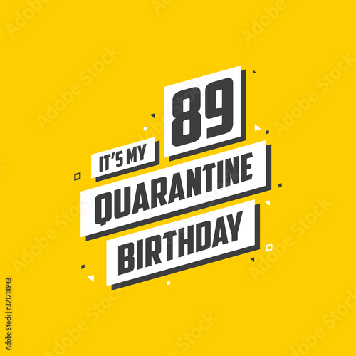 It's my 89 Quarantine birthday, 89 years birthday design. 89th birthday celebration on quarantine.