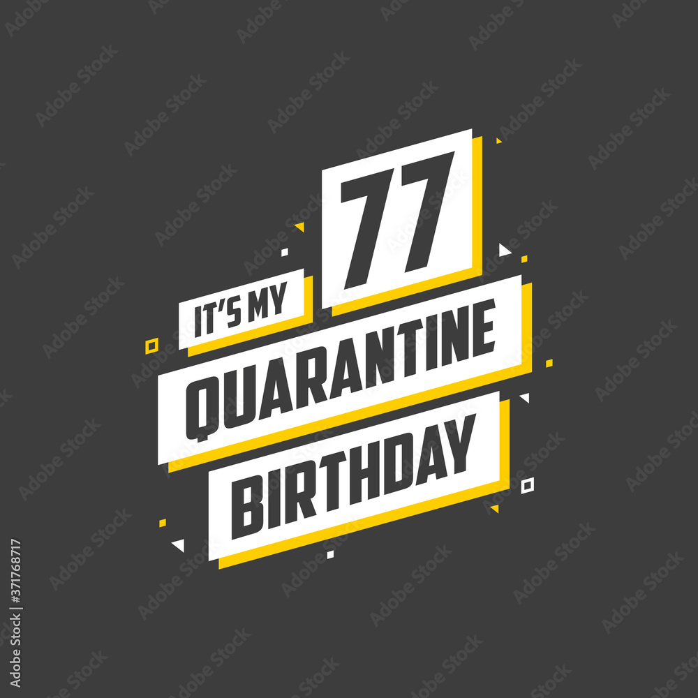 It's my 77 Quarantine birthday, 77 years birthday design. 77th birthday celebration on quarantine.