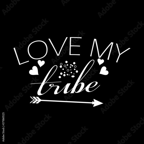 Love my tribe vector design. Love my tribe Vector illustration design. Love my tribe printable design