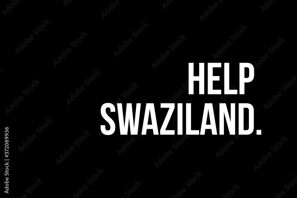 Help Swaziland. White strong text on black background meaning the need to support people in Swaziland.
