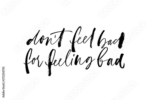 Don't feel bad for feeling bad ink pen vector lettering. Optimist phrase, support saying handwritten calligraphy. T shirt decorative print. Positive message. Motivational quote, happy lifestyle slogan