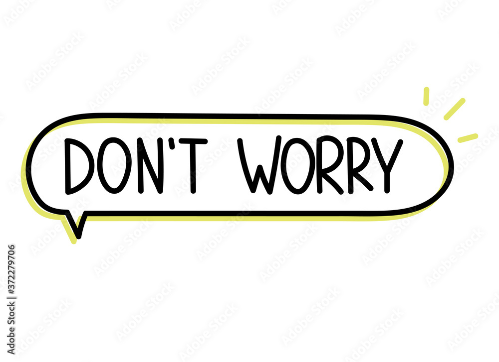 Don't worry inscription. Handwritten lettering illustration. Black vector text in speech bubble. Simple outline marker style. Imitation of conversation. Don't worry inscription. Handwritten lettering illustration. Black vector text in speech bubble. Simple outline marker style. Imitation of conversation.