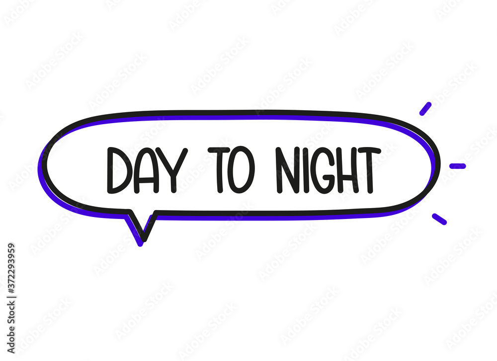 Day to night inscription. Handwritten lettering illustration. Black vector text in speech bubble. Simple outline marker style. Imitation of conversation. Day to night inscription. Handwritten lettering illustration. Black vector text in speech bubble. Simple outline marker style. Imitation of conversation.