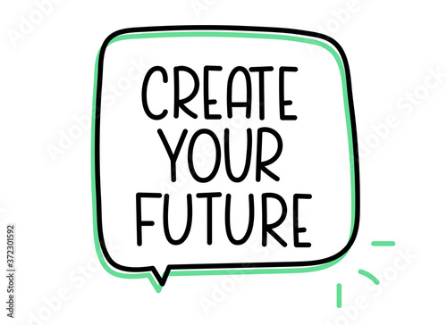 Create your future inscription. Handwritten lettering illustration. Black vector text in speech bubble. Simple outline marker style. Imitation of conversation.